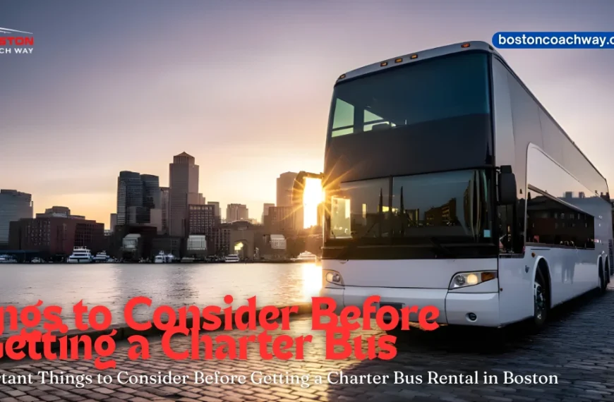 Things to Consider Before Getting a Charter Bus Rental in Boston